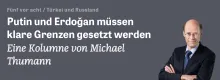 Fünf vor acht / Türkei und Russland : Putin und Erdoğan müssen klare Grenzen gesetzt werden Eine Kolumne von Michael Thumann